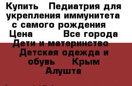 Купить : Педиатрия-для укрепления иммунитета(с самого рождения) › Цена ­ 100 - Все города Дети и материнство » Детская одежда и обувь   . Крым,Алушта